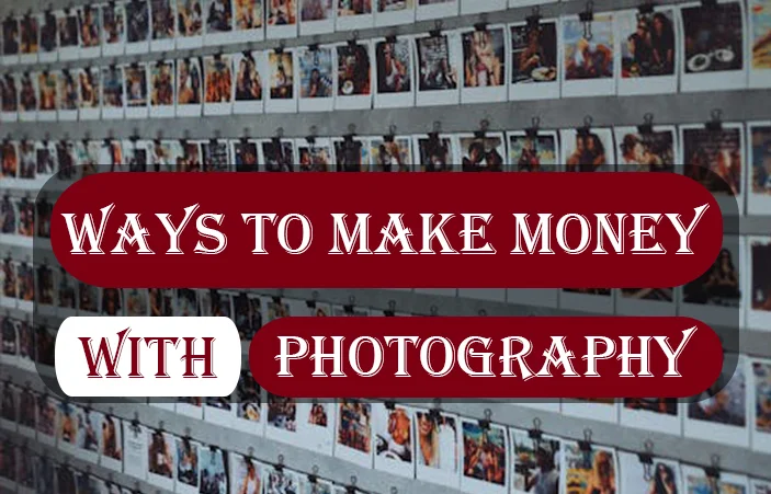 Ways to Make Money With Photography & Guide to Selling Photos Online